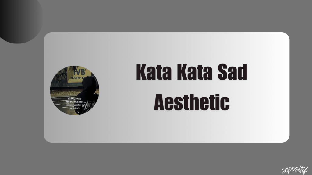 Kata Kata Sad Aesthetic Penuh Makna Menyentuh&nbsp;Hati